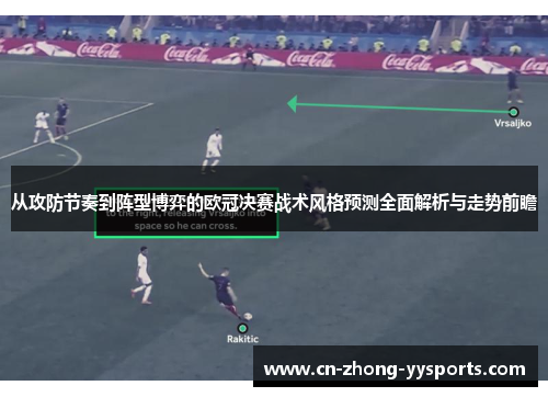从攻防节奏到阵型博弈的欧冠决赛战术风格预测全面解析与走势前瞻